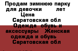 Продам зимнюю парку для девочки 12-14 лет › Цена ­ 1 000 - Саратовская обл. Одежда, обувь и аксессуары » Женская одежда и обувь   . Саратовская обл.